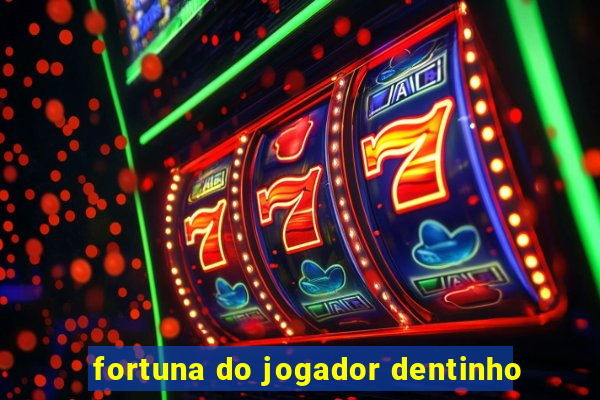 fortuna do jogador dentinho